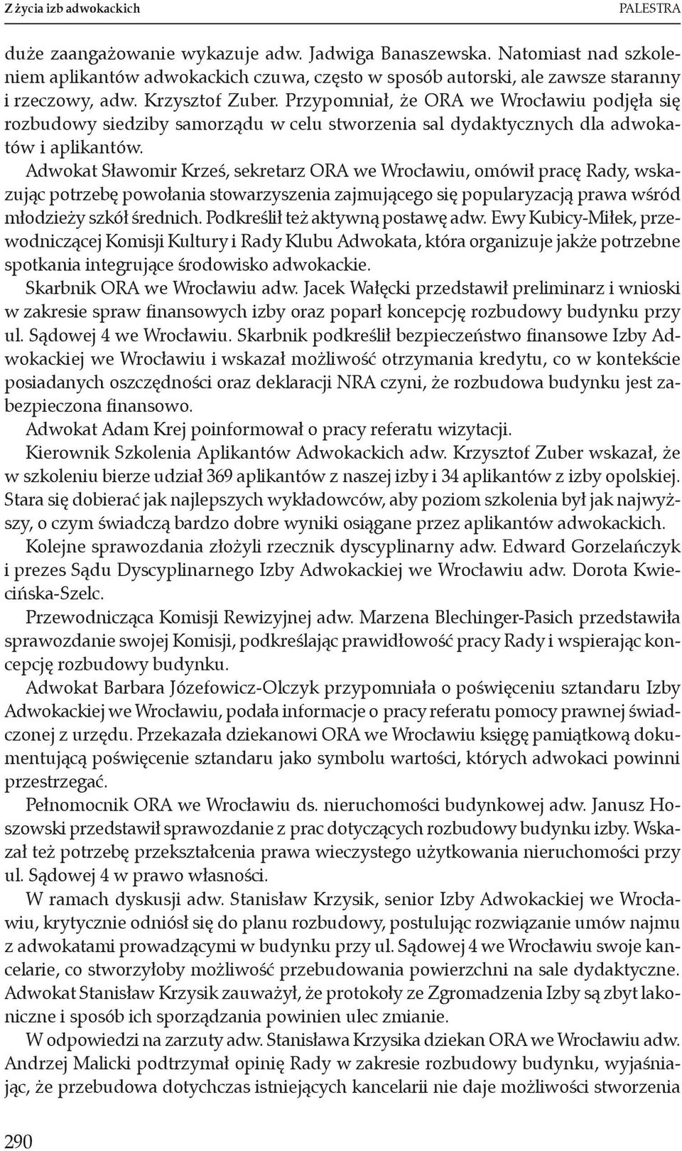 Przypomniał, że ORA we Wrocławiu podjęła się rozbudowy siedziby samorządu w celu stworzenia sal dydaktycznych dla adwokatów i aplikantów.