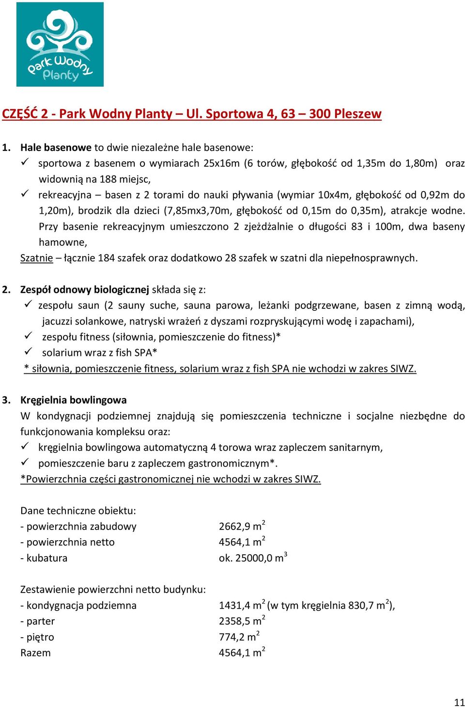 (wymiar 0x4m, głębokość od 0,92m do,20m), brodzik dla dzieci (7,85mx3,70m, głębokość od 0,5m do 0,35m), atrakcje wodne.