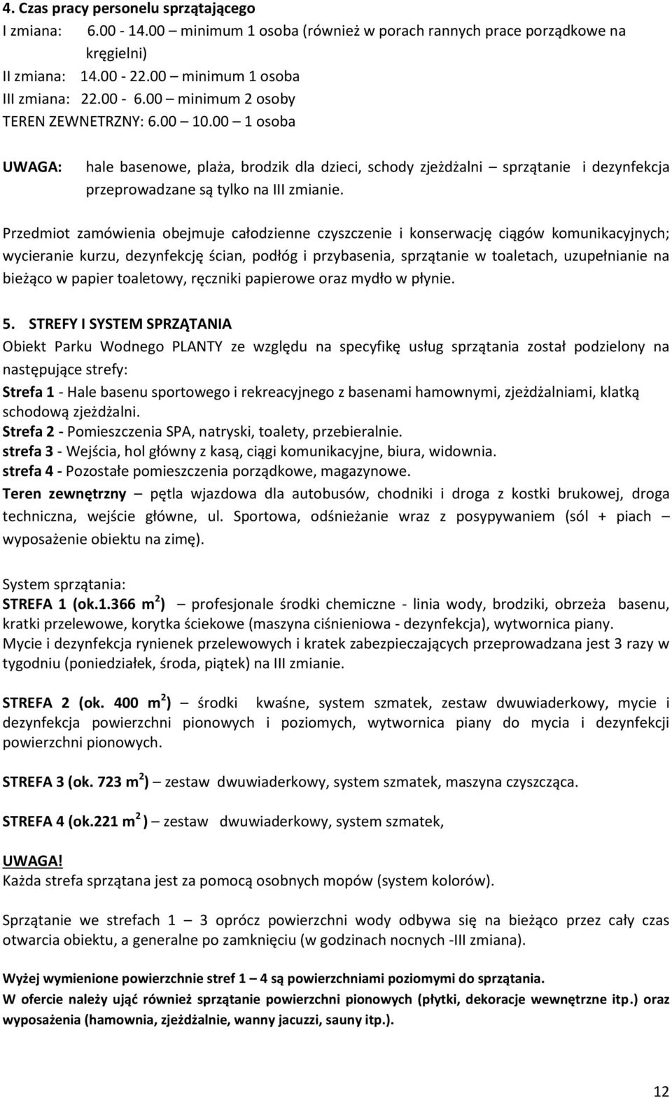 Przedmiot zamówienia obejmuje całodzienne czyszczenie i konserwację ciągów komunikacyjnych; wycieranie kurzu, dezynfekcję ścian, podłóg i przybasenia, sprzątanie w toaletach, uzupełnianie na bieżąco