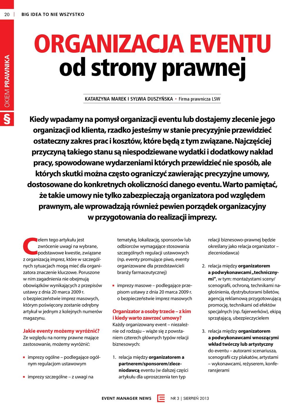 Najczęściej przyczyną takiego stanu są niespodziewane wydatki i dodatkowy nakład pracy, spowodowane wydarzeniami których przewidzieć nie sposób, ale których skutki można często ograniczyć zawierając