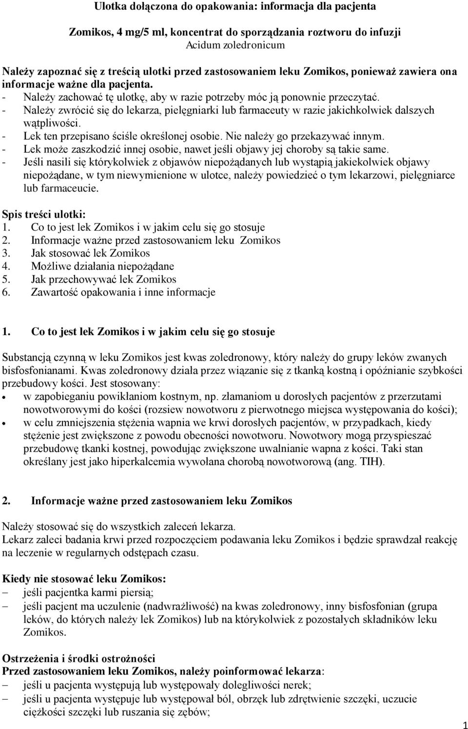 - Należy zwrócić się do lekarza, pielęgniarki lub farmaceuty w razie jakichkolwiek dalszych wątpliwości. - Lek ten przepisano ściśle określonej osobie. Nie należy go przekazywać innym.