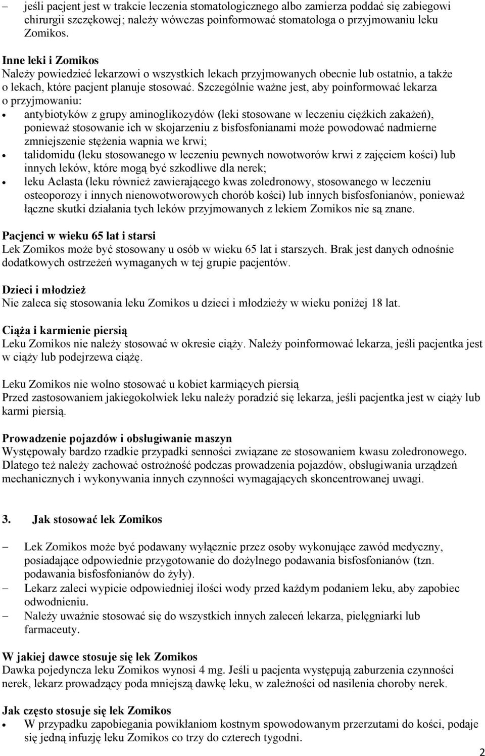 Szczególnie ważne jest, aby poinformować lekarza o przyjmowaniu: antybiotyków z grupy aminoglikozydów (leki stosowane w leczeniu ciężkich zakażeń), ponieważ stosowanie ich w skojarzeniu z