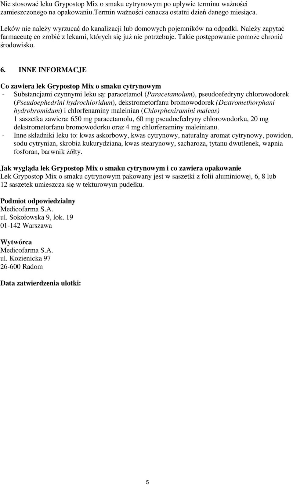 6. INNE INFORMACJE Co zawiera lek Grypostop Mix o smaku cytrynowym - Substancjami czynnymi leku są: paracetamol (Paracetamolum), pseudoefedryny chlorowodorek (Pseudoephedrini hydrochloridum),