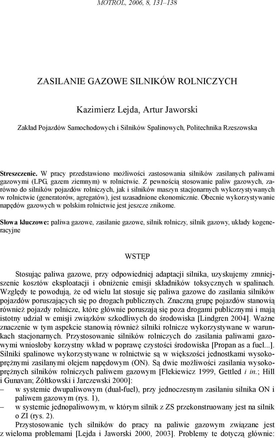 Z pewnością stosowanie paliw gazowych, zarówno do silników pojazdów rolniczych, jak i silników maszyn stacjonarnych wykorzystywanych w rolnictwie (generatorów, agregatów), jest uzasadnione