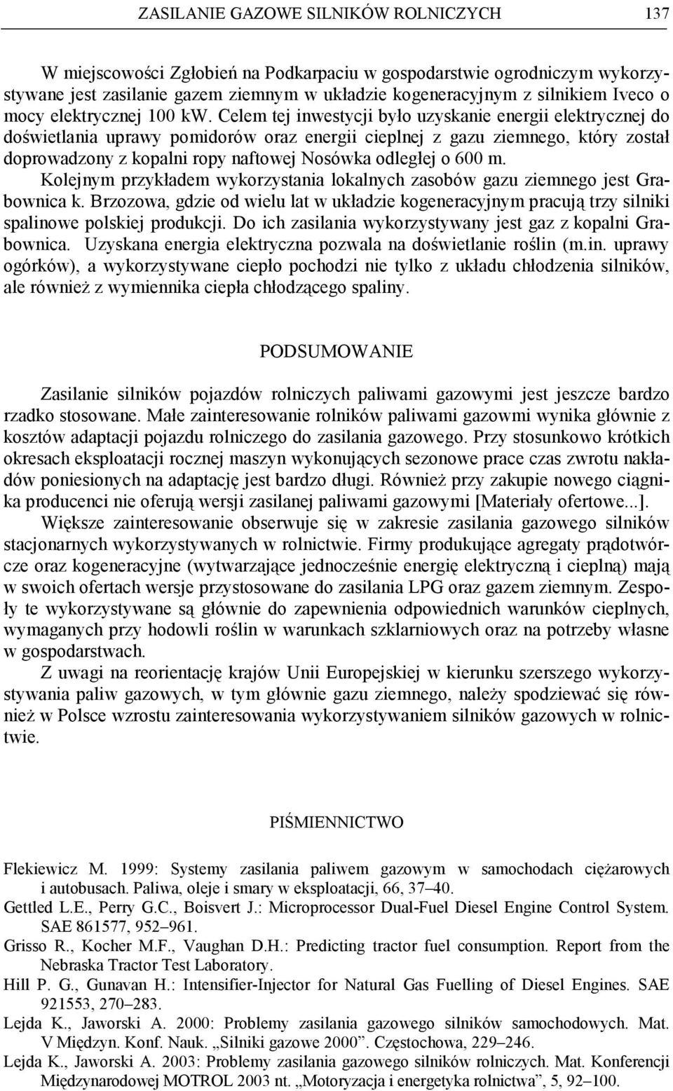 Celem tej inwestycji było uzyskanie energii elektrycznej do doświetlania uprawy pomidorów oraz energii cieplnej z gazu ziemnego, który został doprowadzony z kopalni ropy naftowej Nosówka odległej o