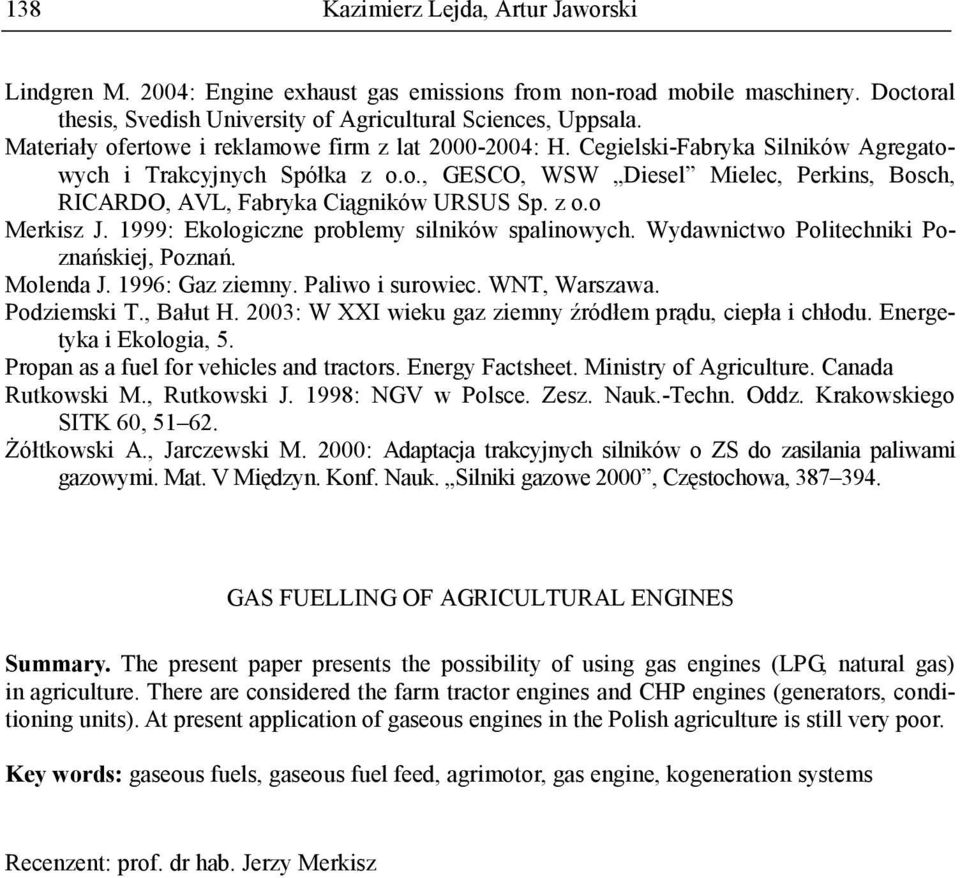 z o.o Merkisz J. 1999: Ekologiczne problemy silników spalinowych. Wydawnictwo Politechniki Poznańskiej, Poznań. Molenda J. 1996: Gaz ziemny. Paliwo i surowiec. WNT, Warszawa. Podziemski T., Bałut H.