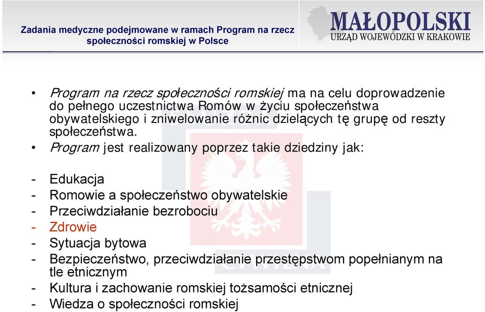 Program jest realizowany poprzez takie dziedziny jak: - Edukacja - Romowie a społeczeństwo obywatelskie - Przeciwdziałanie