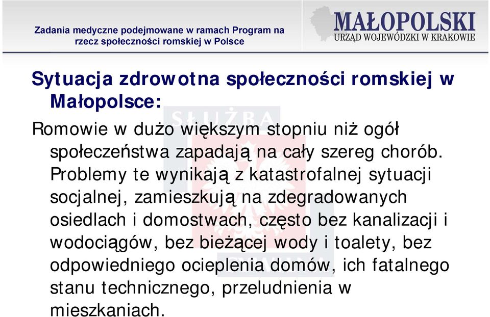 Problemy te wynikają z katastrofalnej sytuacji socjalnej, zamieszkują na zdegradowanych osiedlach i domostwach, często