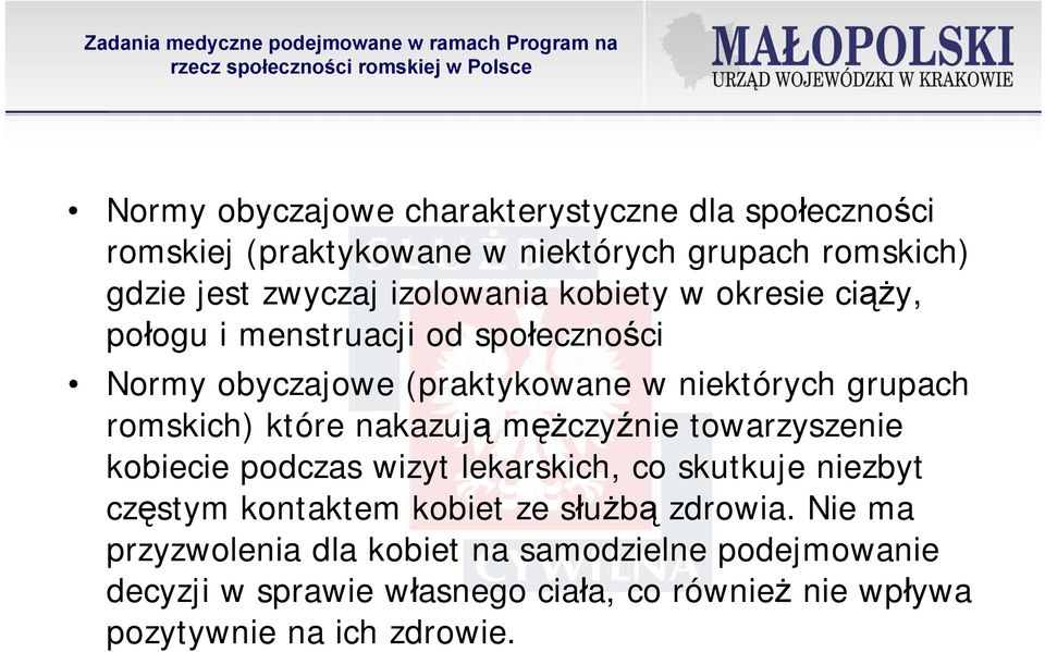 niektórych grupach romskich) które nakazują mężczyźnie towarzyszenie kobiecie podczas wizyt lekarskich, co skutkuje niezbyt częstym kontaktem kobiet