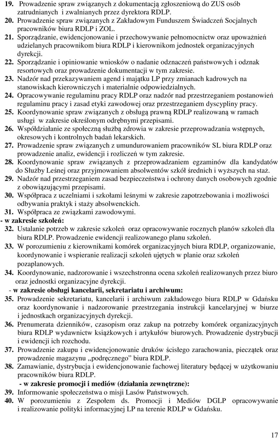 Sporządzanie, ewidencjonowanie i przechowywanie pełnomocnictw oraz upoważnień udzielanych pracownikom biura RDLP i kierownikom jednostek organizacyjnych dyrekcji. 22.