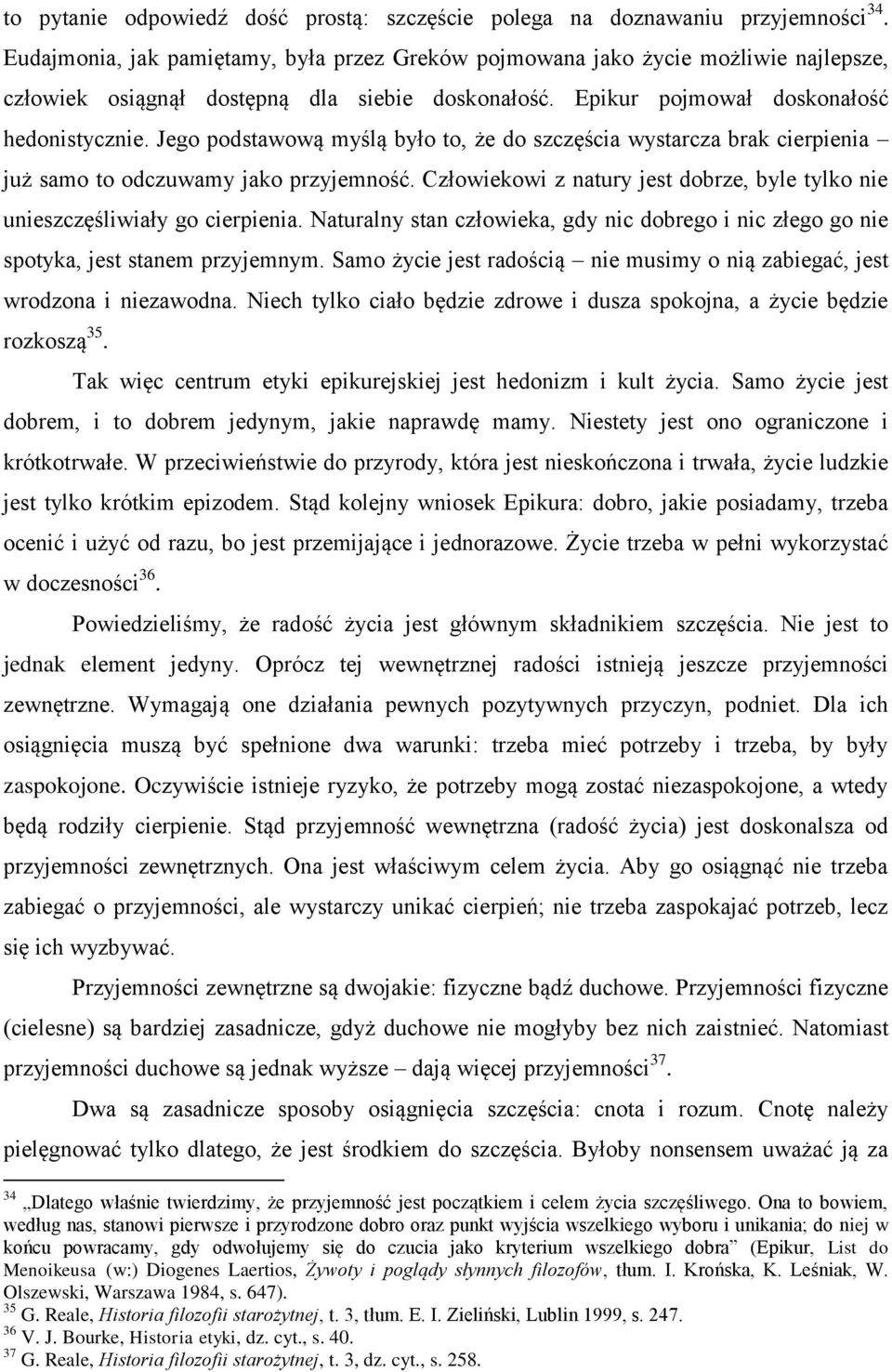 Jego podstawową myślą było to, że do szczęścia wystarcza brak cierpienia już samo to odczuwamy jako przyjemność. Człowiekowi z natury jest dobrze, byle tylko nie unieszczęśliwiały go cierpienia.