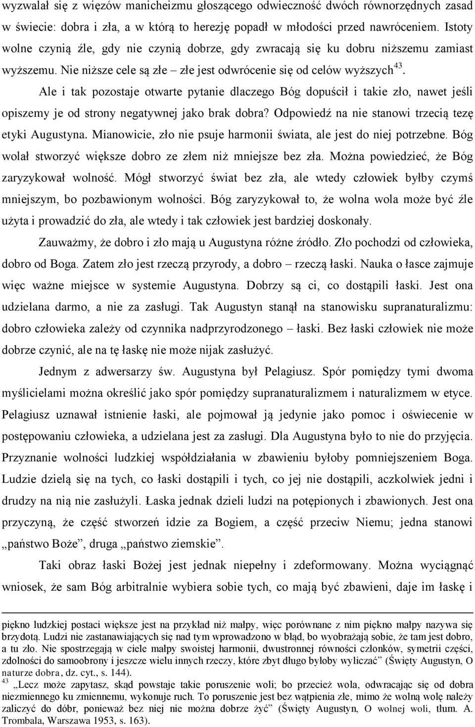 Ale i tak pozostaje otwarte pytanie dlaczego Bóg dopuścił i takie zło, nawet jeśli opiszemy je od strony negatywnej jako brak dobra? Odpowiedź na nie stanowi trzecią tezę etyki Augustyna.