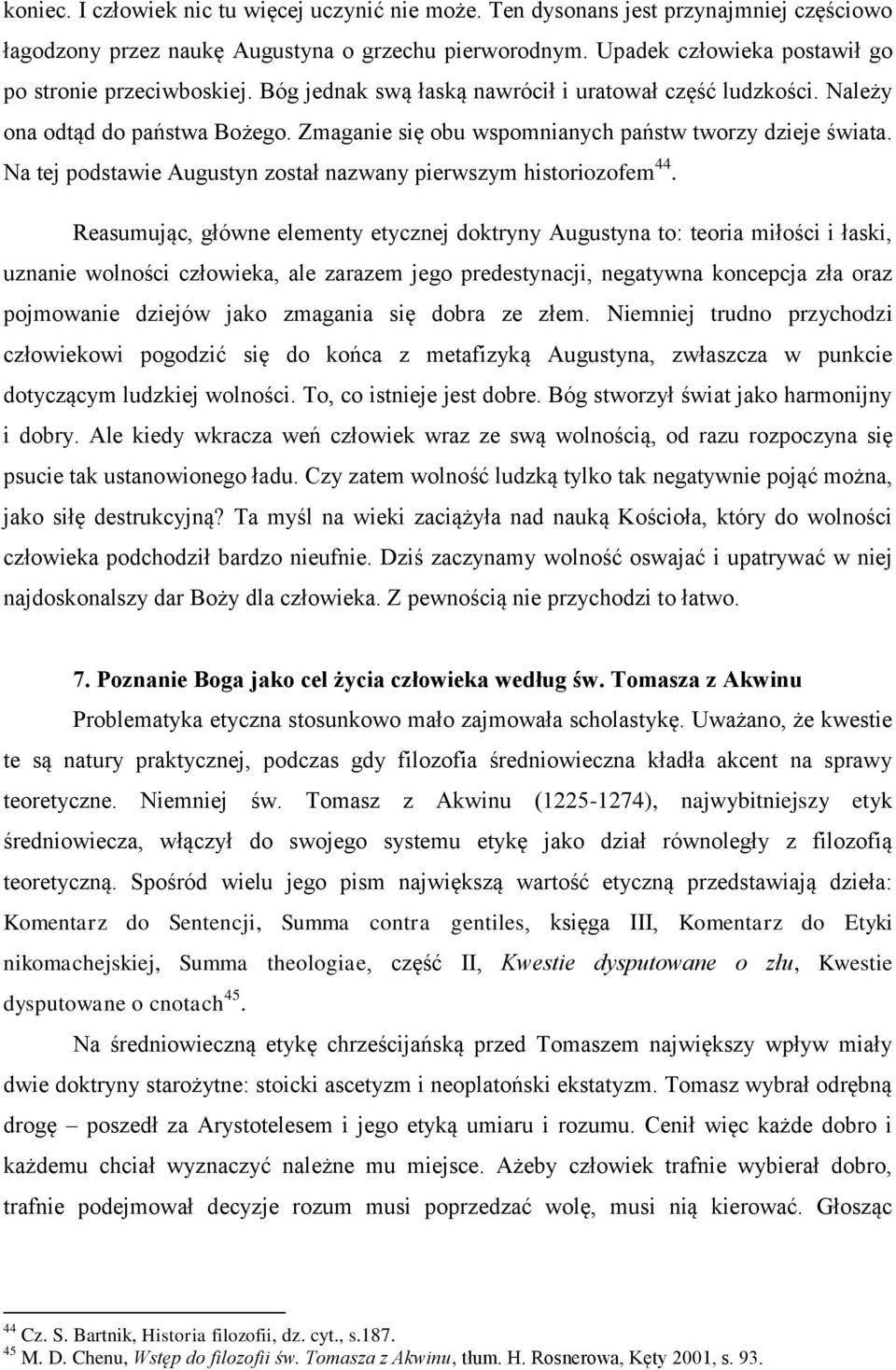 Zmaganie się obu wspomnianych państw tworzy dzieje świata. Na tej podstawie Augustyn został nazwany pierwszym historiozofem 44.