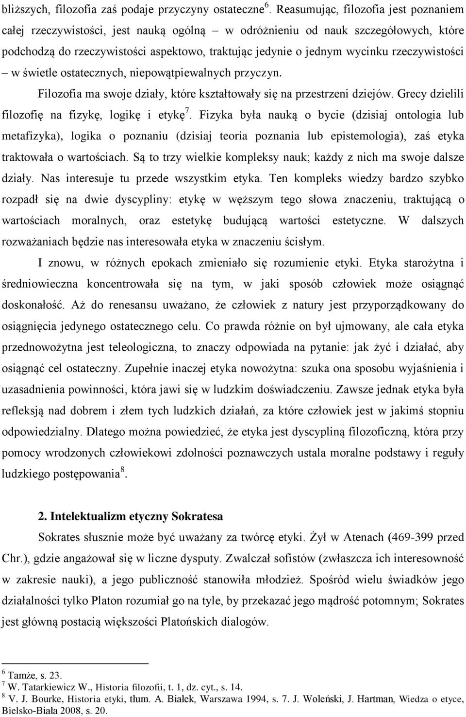 rzeczywistości w świetle ostatecznych, niepowątpiewalnych przyczyn. Filozofia ma swoje działy, które kształtowały się na przestrzeni dziejów. Grecy dzielili filozofię na fizykę, logikę i etykę 7.