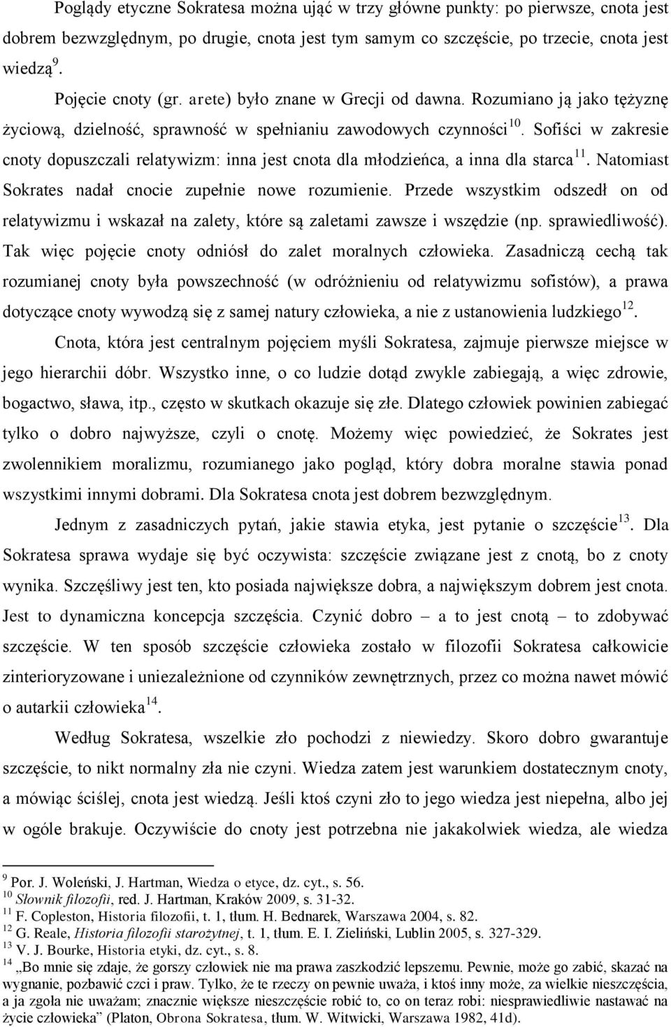 Sofiści w zakresie cnoty dopuszczali relatywizm: inna jest cnota dla młodzieńca, a inna dla starca 11. Natomiast Sokrates nadał cnocie zupełnie nowe rozumienie.