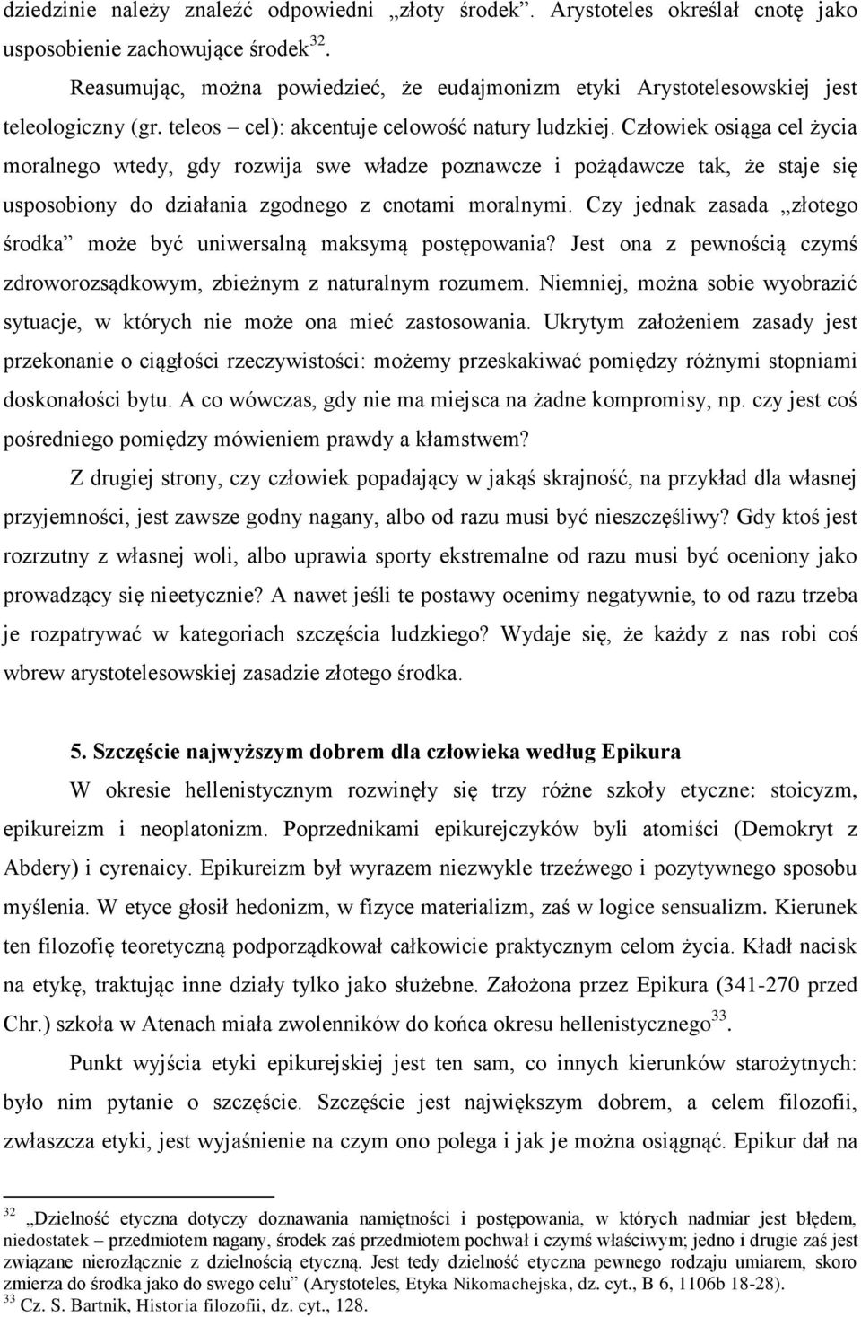 Człowiek osiąga cel życia moralnego wtedy, gdy rozwija swe władze poznawcze i pożądawcze tak, że staje się usposobiony do działania zgodnego z cnotami moralnymi.