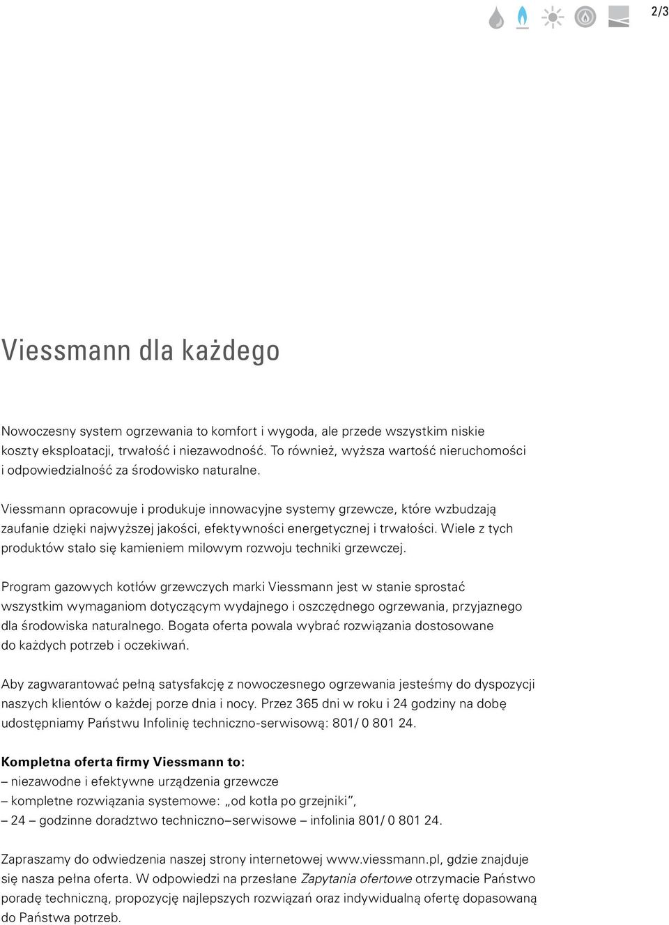 Viessmann opracowuje i produkuje innowacyjne systemy grzewcze, które wzbudzają zaufanie dzięki najwyższej jakości, efektywności energetycznej i trwałości.