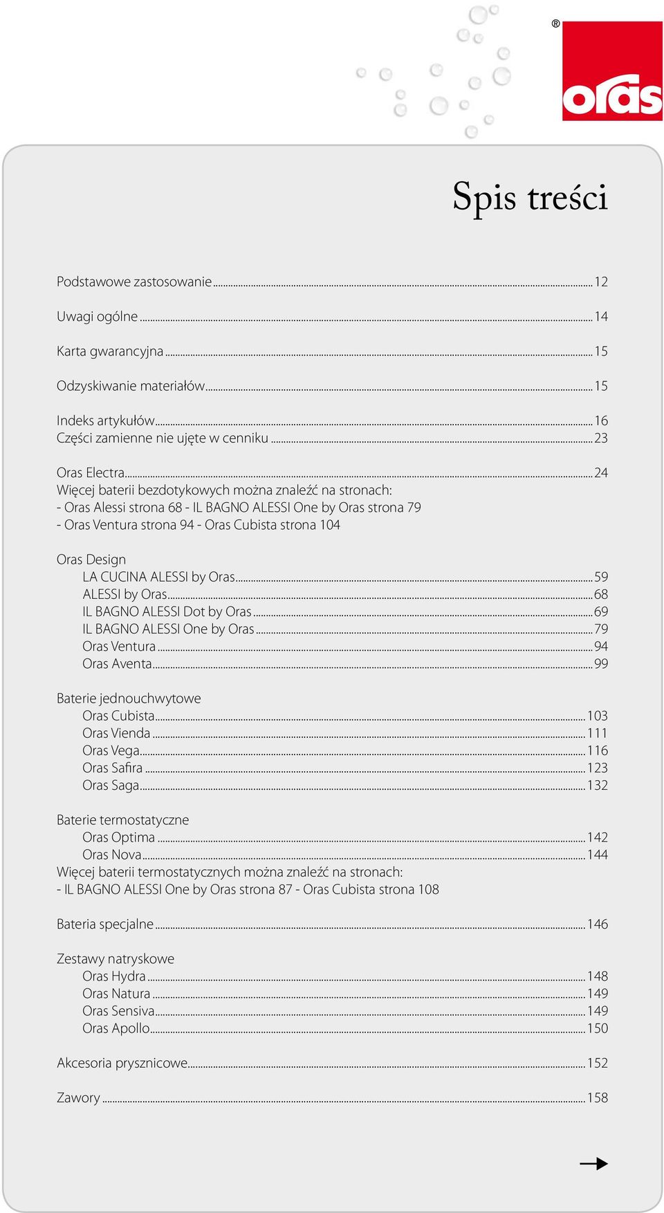 ALESSI by Oras...59 ALESSI by Oras...68 IL BAGNO ALESSI Dot by Oras...69 IL BAGNO ALESSI One by Oras...79 Oras Ventura...94 Oras Aventa...99 Baterie jednouchwytowe Oras Cubista...103 Oras Vienda.