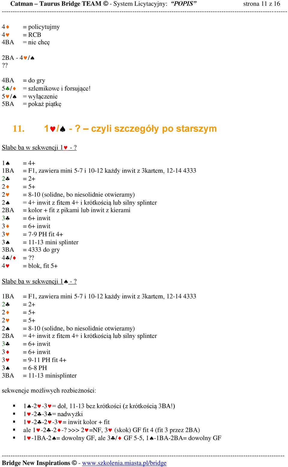 1 = 4+ 1BA = F1, zawiera mini 5-7 i 10-12 każdy inwit z 3kartem, 12-14 4333 = 2+ = 5+ = 8-10 (solidne, bo niesolidnie otwieramy) = 4+ inwit z fitem 4+ i krótkością lub silny splinter 2BA = kolor +