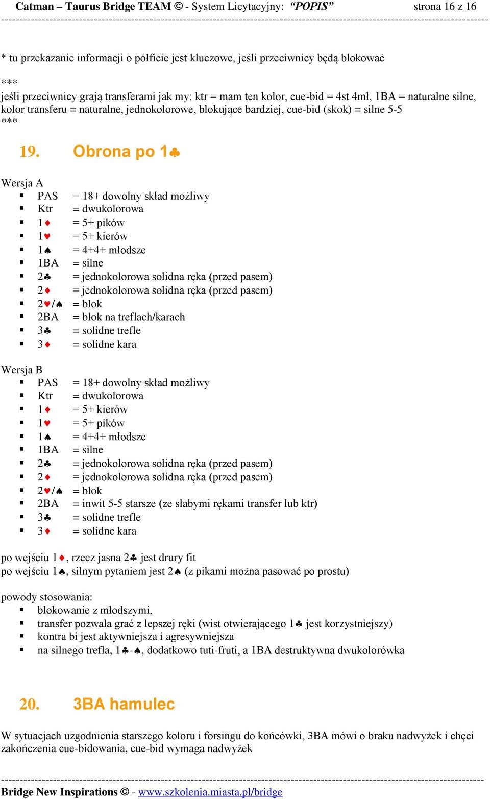 Obrona po 1 Wersja A PAS = 18+ dowolny skład możliwy Ktr = dwukolorowa 1 = 5+ pików 1 = 5+ kierów 1 = 4+4+ młodsze 1BA = silne = jednokolorowa solidna ręka (przed pasem) = jednokolorowa solidna ręka