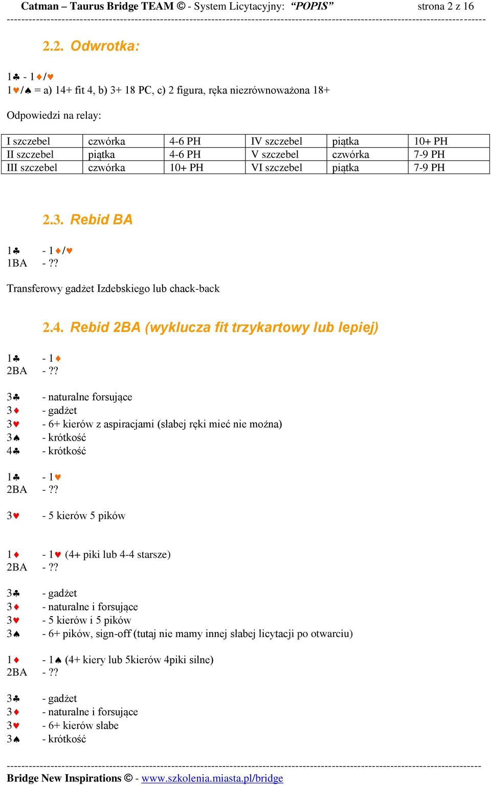 2. Odwrotka: / 1 / = a) 14+ fit 4, b) 3+ 18 PC, c) 2 figura, ręka niezrównoważona 18+ Odpowiedzi na relay: I szczebel czwórka 4-6 PH IV szczebel piątka 10+ PH II szczebel piątka 4-6 PH V szczebel