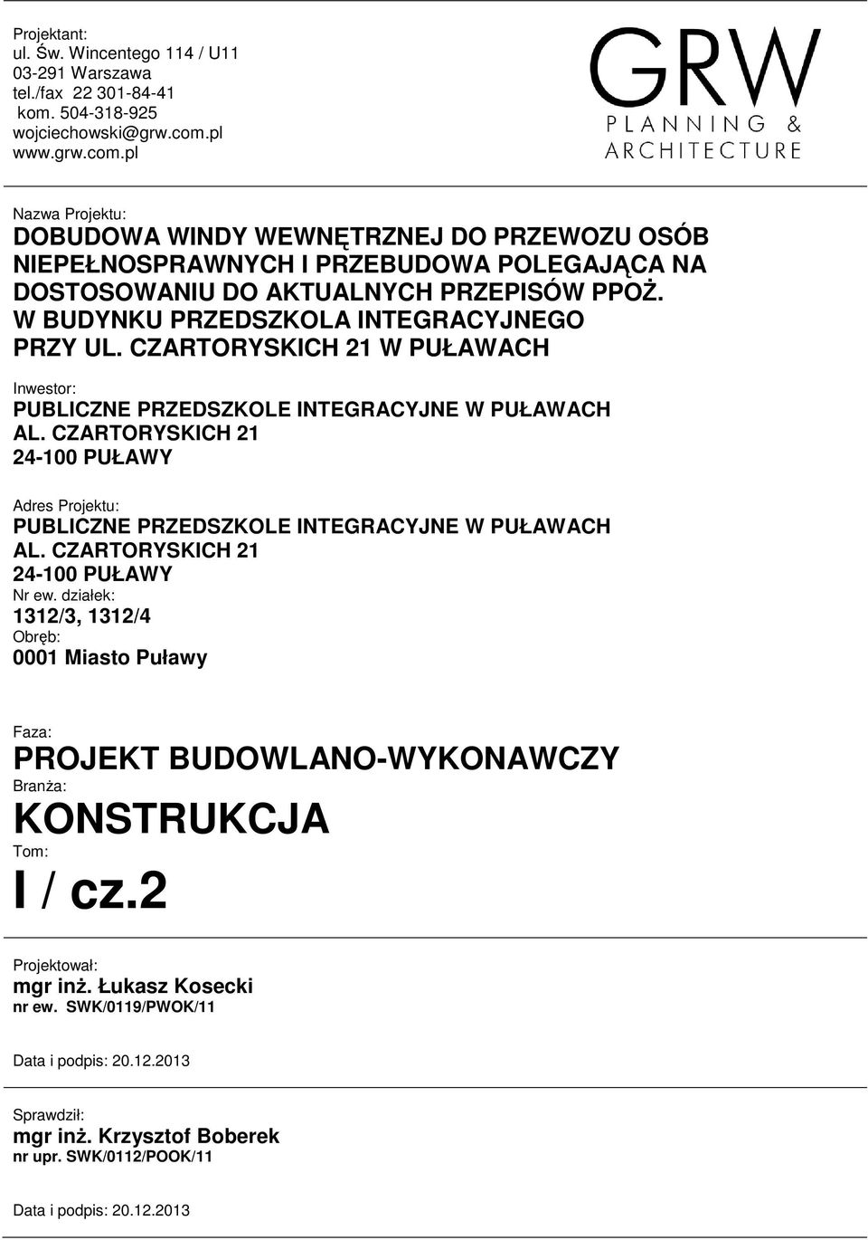 W BUDYNKU PRZEDSZKOLA INTEGRACYJNEGO Inwestor: PUBLICZNE PRZEDSZKOLE INTEGRACYJNE W PUŁAWACH AL. CZARTORYSKICH 21 24-100 PUŁAWY Adres Projektu: PUBLICZNE PRZEDSZKOLE INTEGRACYJNE W PUŁAWACH AL.