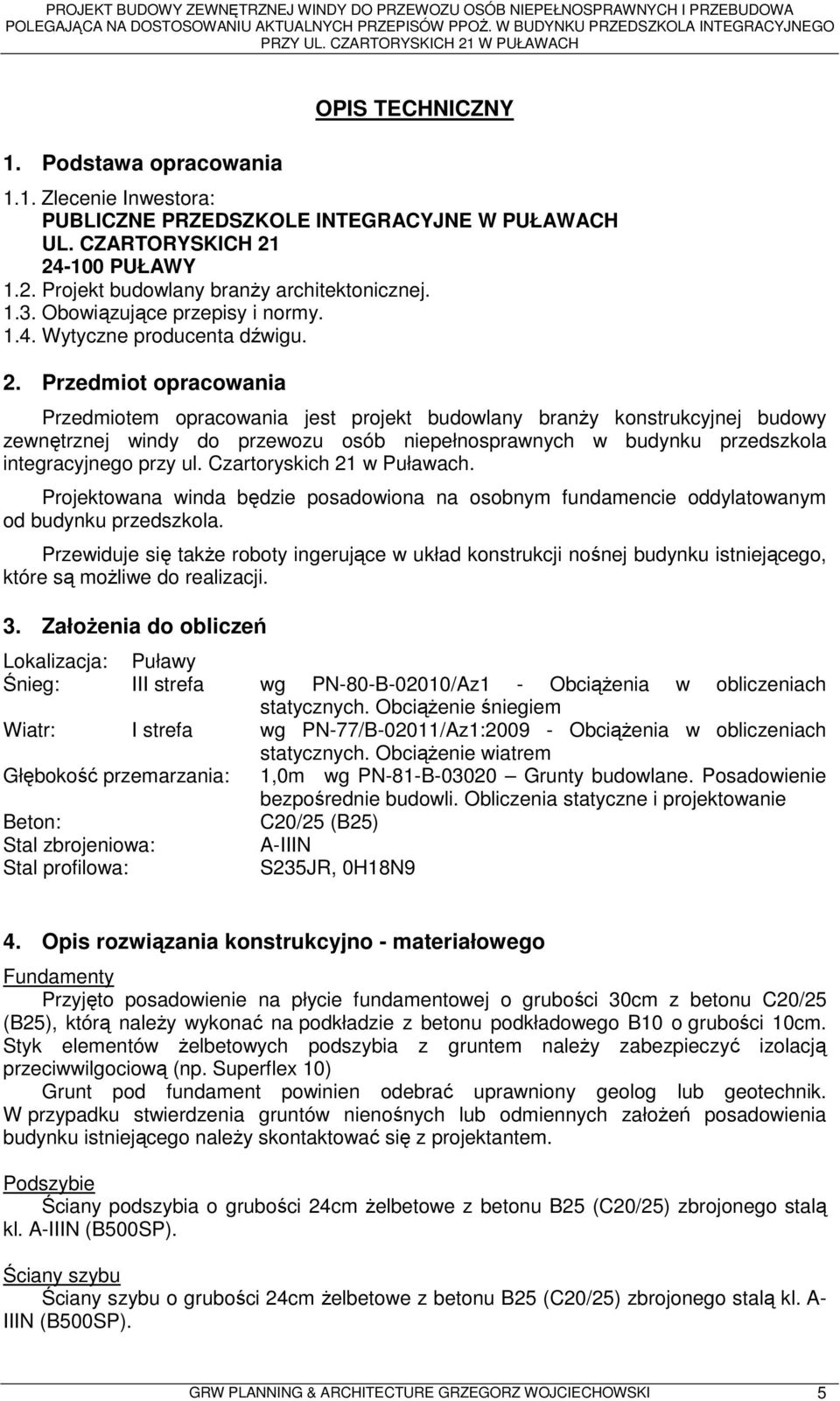 Przedmiot opracowania Przedmiotem opracowania jest projekt budowlany branŝy konstrukcyjnej budowy zewnętrznej windy do przewozu osób niepełnosprawnych w budynku przedszkola integracyjnego przy ul.