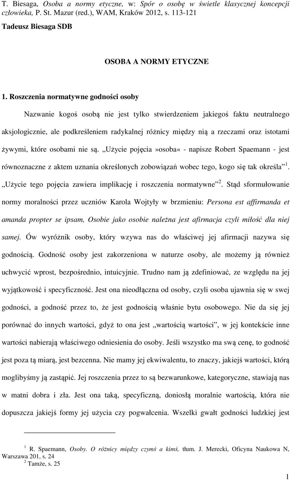 istotami żywymi, które osobami nie są. Użycie pojęcia»osoba«- napisze Robert Spaemann - jest równoznaczne z aktem uznania określonych zobowiązań wobec tego, kogo się tak określa 1.