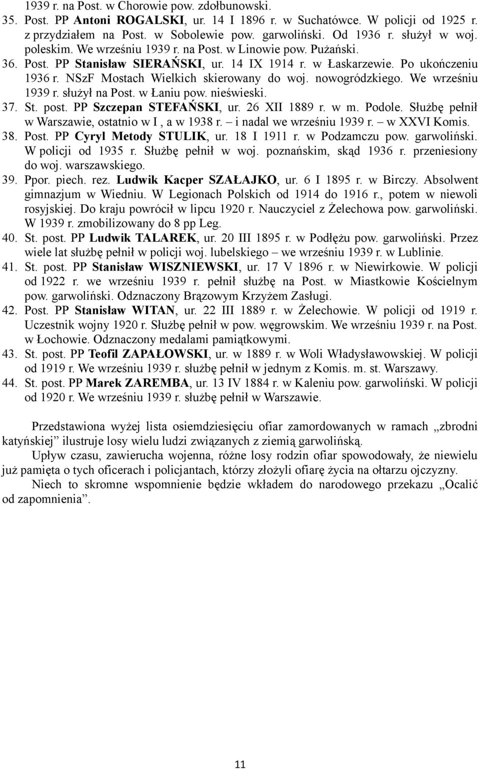 NSzF Mostach Wielkich skierowany do woj. nowogródzkiego. We wrześniu 1939 r. służył na Post. w Łaniu pow. nieświeski. 37. St. post. PP Szczepan STEFAŃSKI, ur. 26 XII 1889 r. w m. Podole.