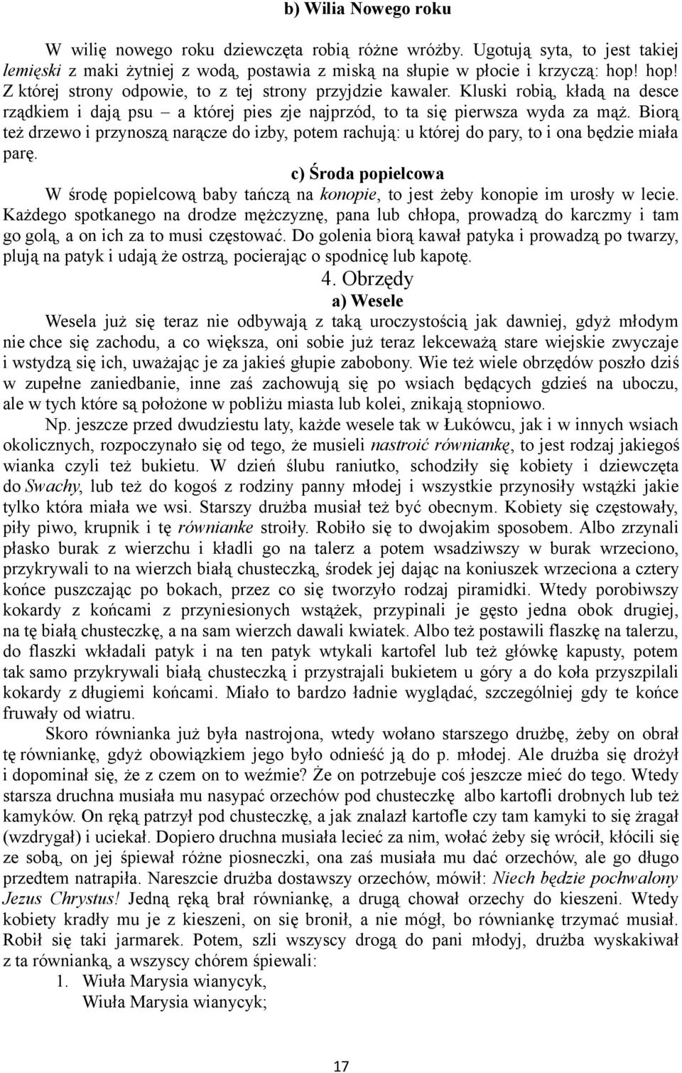 Biorą też drzewo i przynoszą narącze do izby, potem rachują: u której do pary, to i ona będzie miała parę.