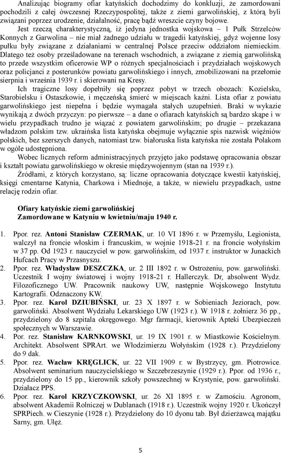 Jest rzeczą charakterystyczną, iż jedyna jednostka wojskowa 1 Pułk Strzelców Konnych z Garwolina nie miał żadnego udziału w tragedii katyńskiej, gdyż wojenne losy pułku były związane z działaniami w