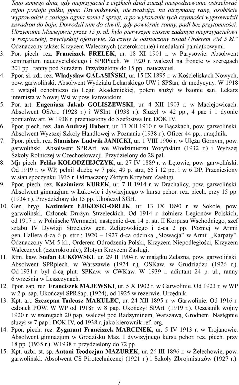 Dowodził nim do chwili, gdy powtórnie ranny, padł bez przytomności. Utrzymanie Maciejowic przez 15 p. uł. było pierwszym ciosem zadanym nieprzyjacielowi w rozpoczętej, zwycięskiej ofensywie.