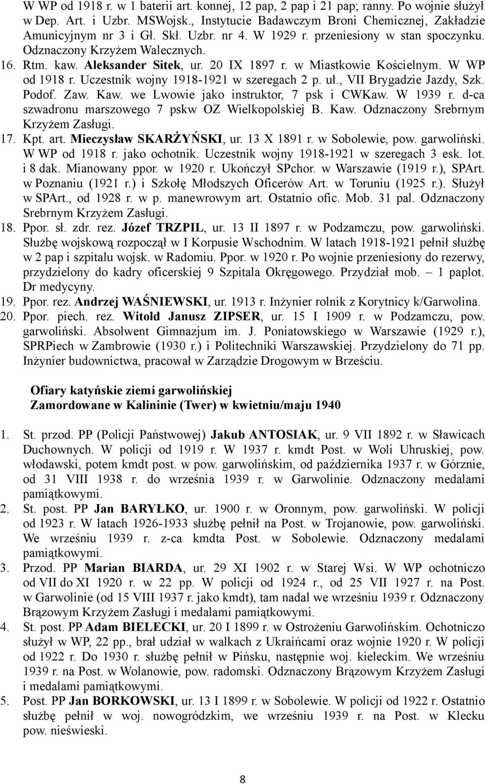 20 IX 1897 r. w Miastkowie Kościelnym. W WP od 1918 r. Uczestnik wojny 1918-1921 w szeregach 2 p. uł., VII Brygadzie Jazdy, Szk. Podof. Zaw. Kaw. we Lwowie jako instruktor, 7 psk i CWKaw. W 1939 r.