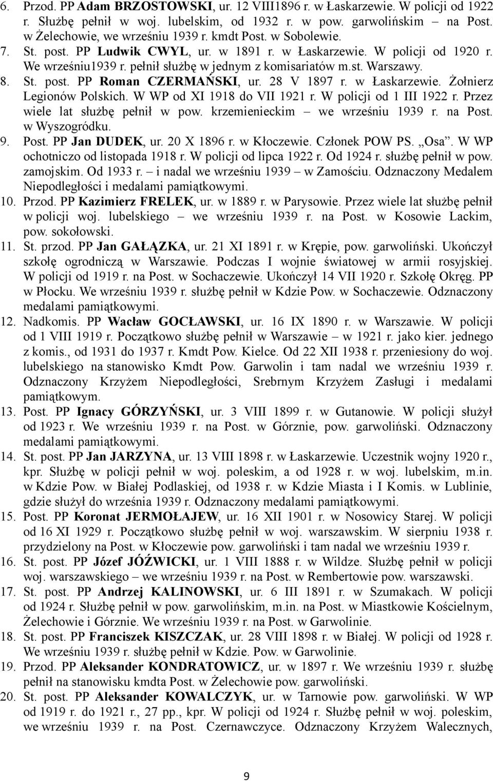 pełnił służbę w jednym z komisariatów m.st. Warszawy. St. post. PP Roman CZERMAŃSKI, ur. 28 V 1897 r. w Łaskarzewie. Żołnierz Legionów Polskich. W WP od XI 1918 do VII 1921 r.