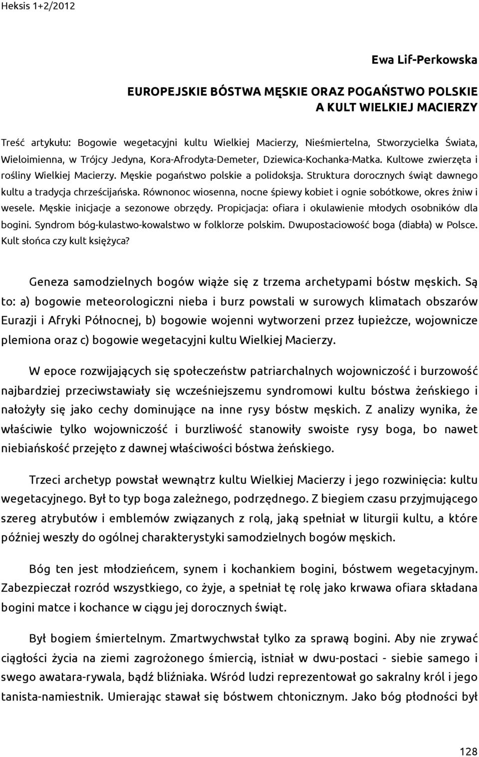 Struktura dorocznych świąt dawnego kultu a tradycja chrześcijańska. Równonoc wiosenna, nocne śpiewy kobiet i ognie sobótkowe, okres żniw i wesele. Męskie inicjacje a sezonowe obrzędy.