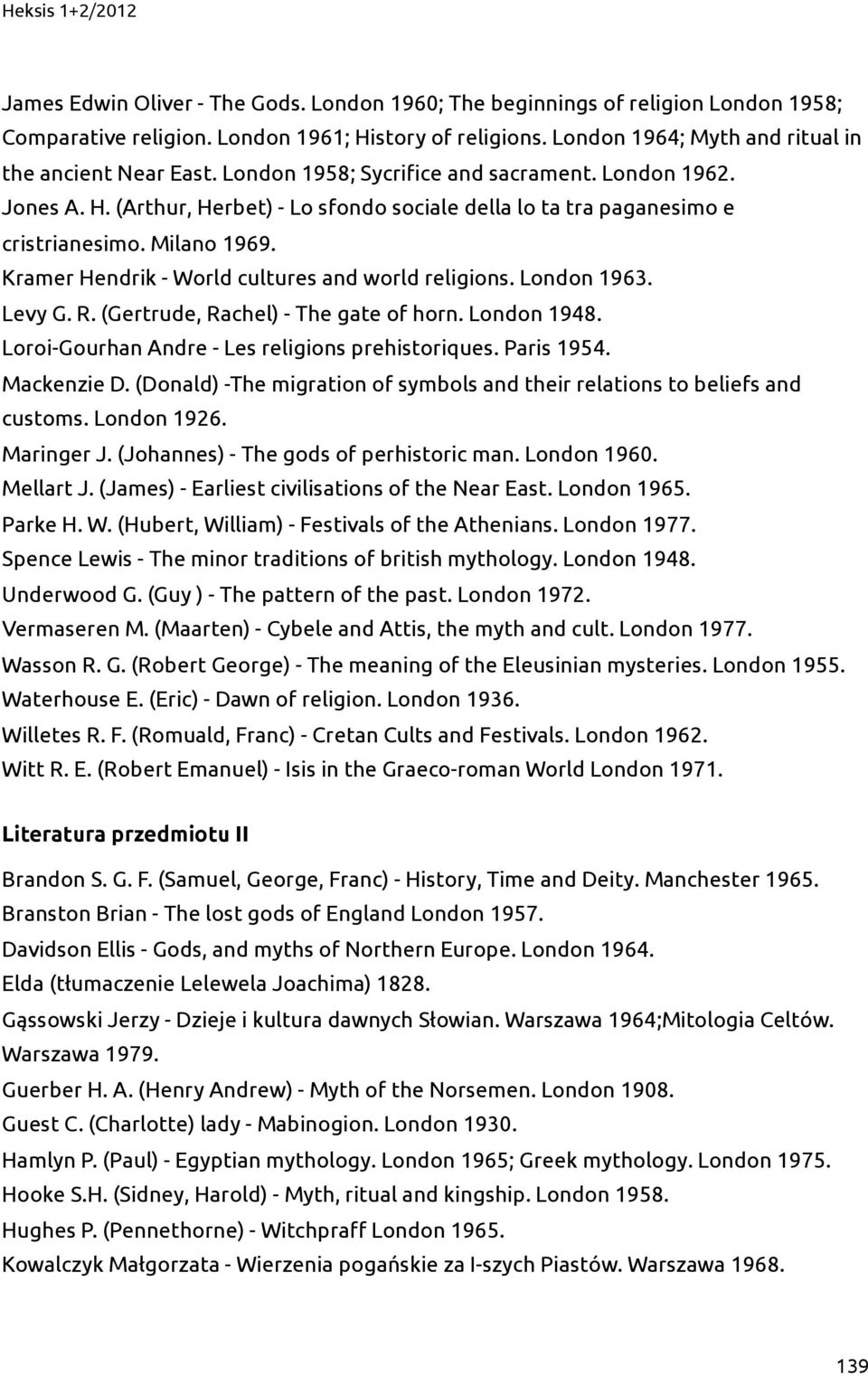 Kramer Hendrik - World cultures and world religions. London 1963. Levy G. R. (Gertrude, Rachel) - The gate of horn. London 1948. Loroi-Gourhan Andre - Les religions prehistoriques. Paris 1954.