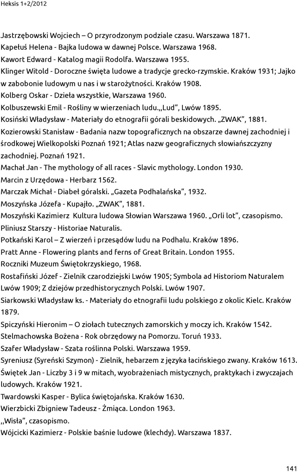 Kolbuszewski Emil - Rośliny w wierzeniach ludu.,,lud, Lwów 1895. Kosiński Władysław - Materiały do etnogra*i górali beskidowych. ZWAK, 1881.