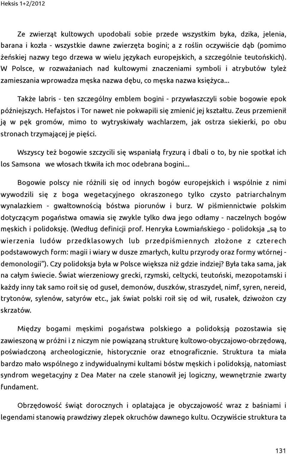 .. Także labris - ten szczególny emblem bogini - przywłaszczyli sobie bogowie epok późniejszych. Hefajstos i Tor nawet nie pokwapili się zmienić jej kształtu.