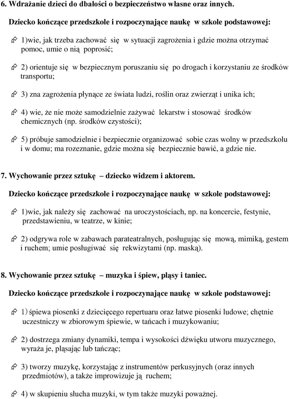 3) zna zagrożenia płynące ze świata ludzi, roślin oraz zwierząt i unika ich; 4) wie, że nie może samodzielnie zażywać lekarstw i stosować środków chemicznych (np.