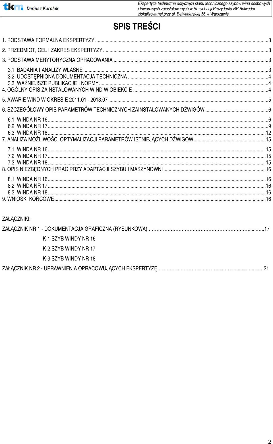 SZCZEGÓŁOWY OPIS PARAMETRÓW TECHNICZNYCH ZAINSTALOWANYCH DŹWIGÓW...6 6.1. WINDA NR 16...6 6.2. WINDA NR 17...9 6.3. WINDA NR 18...12 7.