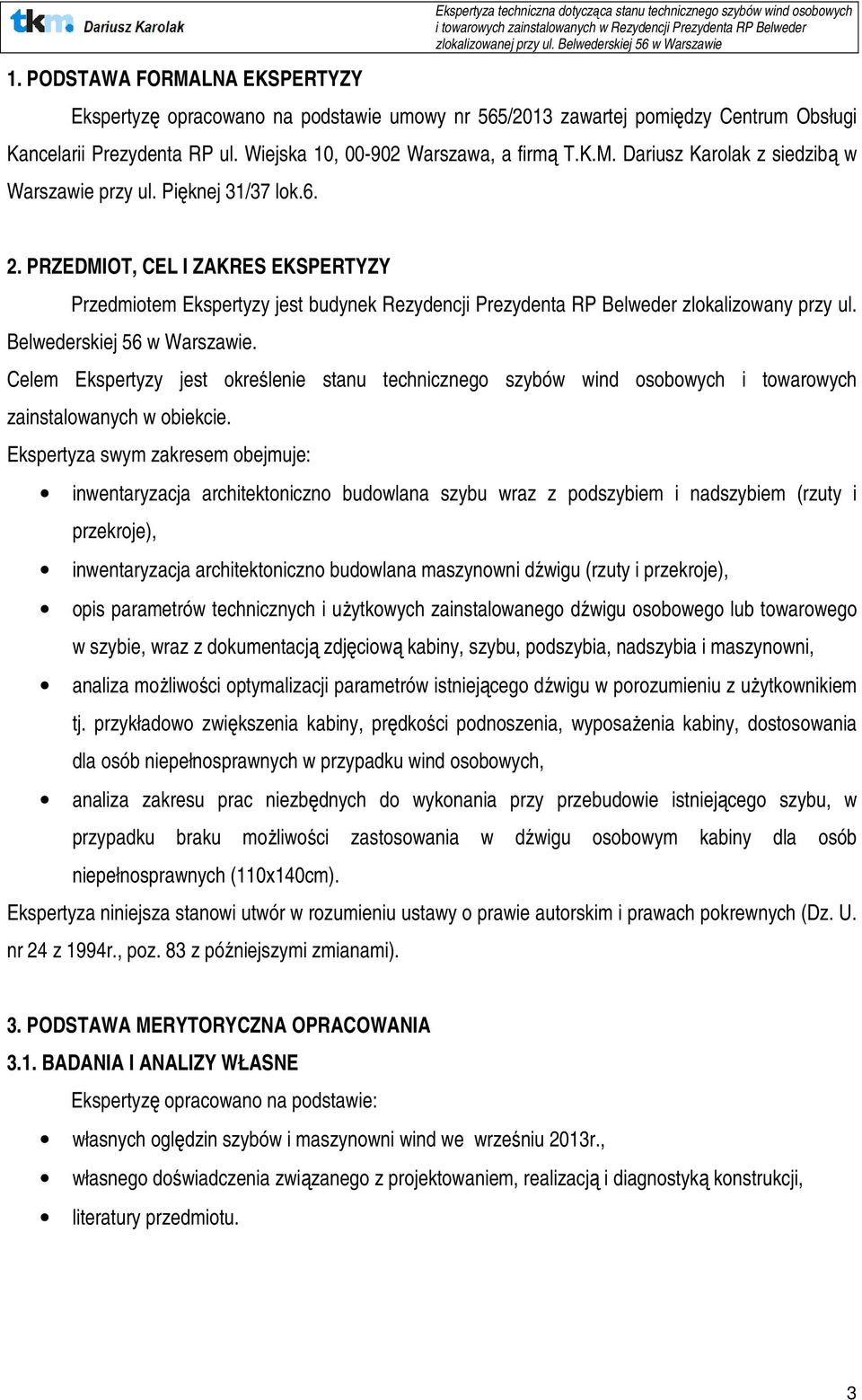 PRZEDMIOT, CEL I ZAKRES EKSPERTYZY Przedmiotem Ekspertyzy jest budynek Rezydencji Prezydenta RP Belweder zlokalizowany przy ul. Belwederskiej 56 w Warszawie.