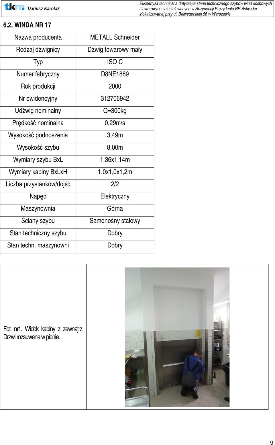 BxLxH 1,36x1,14m 1,0x1,0x1,2m Liczba przystanków/dojść 2/2 Napęd Maszynownia Ściany szybu Stan techniczny szybu Stan techn.