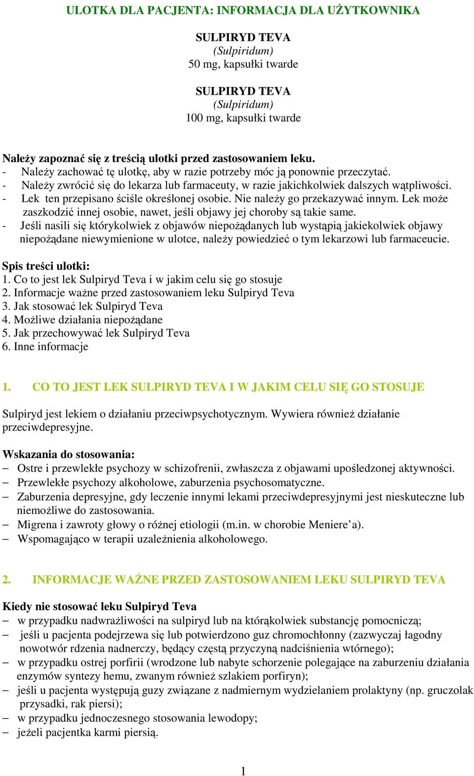 - Lek ten przepisano ściśle określonej osobie. Nie naleŝy go przekazywać innym. Lek moŝe zaszkodzić innej osobie, nawet, jeśli objawy jej choroby są takie same.