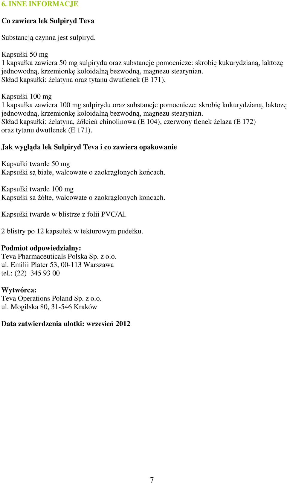 Skład kapsułki: Ŝelatyna oraz tytanu dwutlenek (E 171).