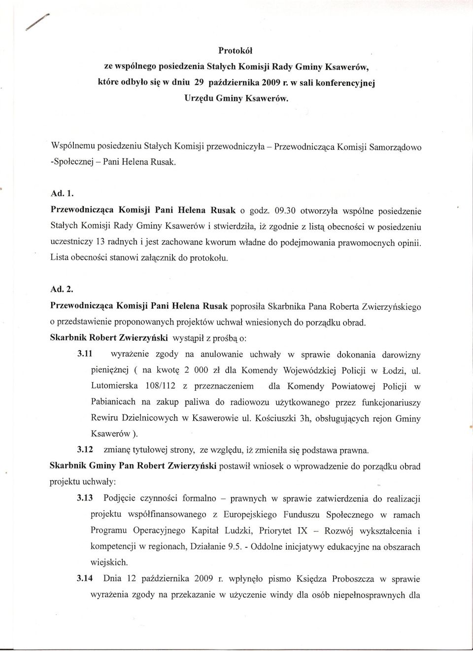 30 otworzyla wspólne posiedzenie Stalych Komisji Rady Gminy Ksawerów i stwierdzila, iz zgodnie z lista obecnosci w posiedzeniu uczestniczy 13 radnych i jest zachowane kworum wladne do podejmowania