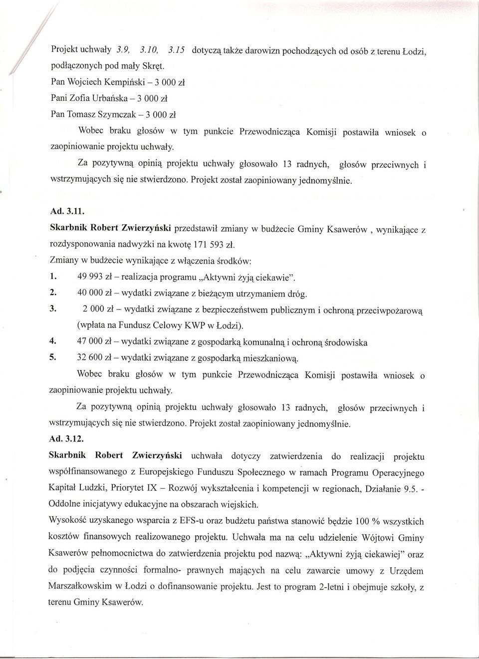 Skarbnik Robert Zwierzynski przedstawil zmiany w budzecie Gminy Ksawerów, wynikajace z rozdysponowania nadwyzki na kwote 171 593 zl. Zmiany w budzecie wynikajace z wlaczenia srodków: l.