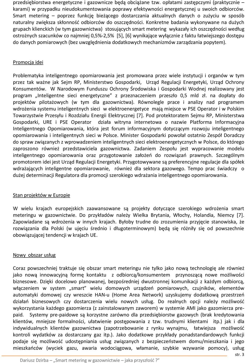 Konkretne badania wykonywane na dużych grupach klienckich (w tym gazownictwa) stosujących smart metering wykazały ich oszczędności według ostrożnych szacunków co najmniej 0,5%-2,5% [5], [6+