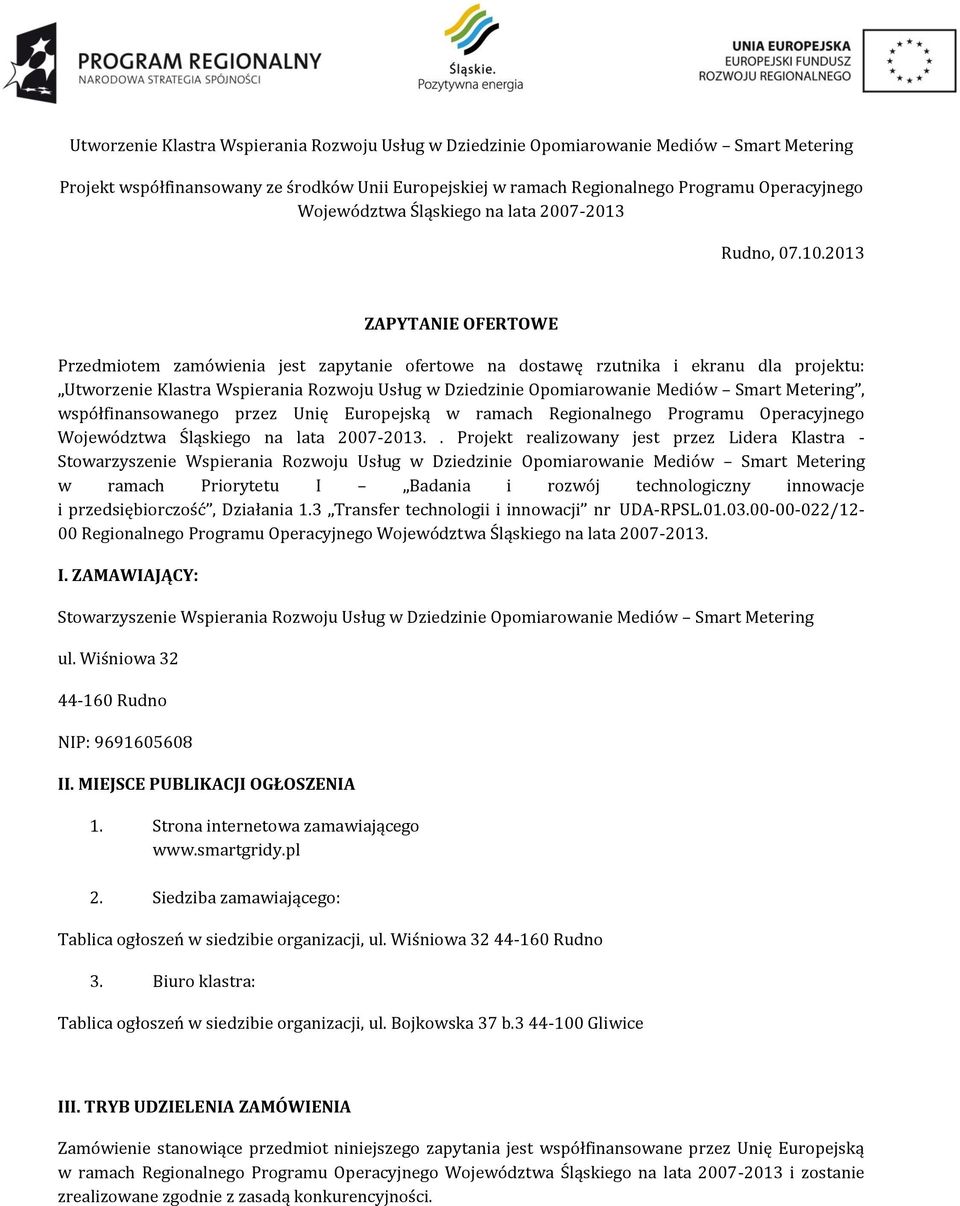 2013 ZAPYTANIE OFERTOWE Przedmiotem zamówienia jest zapytanie ofertowe na dostawę rzutnika i ekranu dla projektu: Utworzenie Klastra Wspierania Rozwoju Usług w Dziedzinie Opomiarowanie Mediów Smart