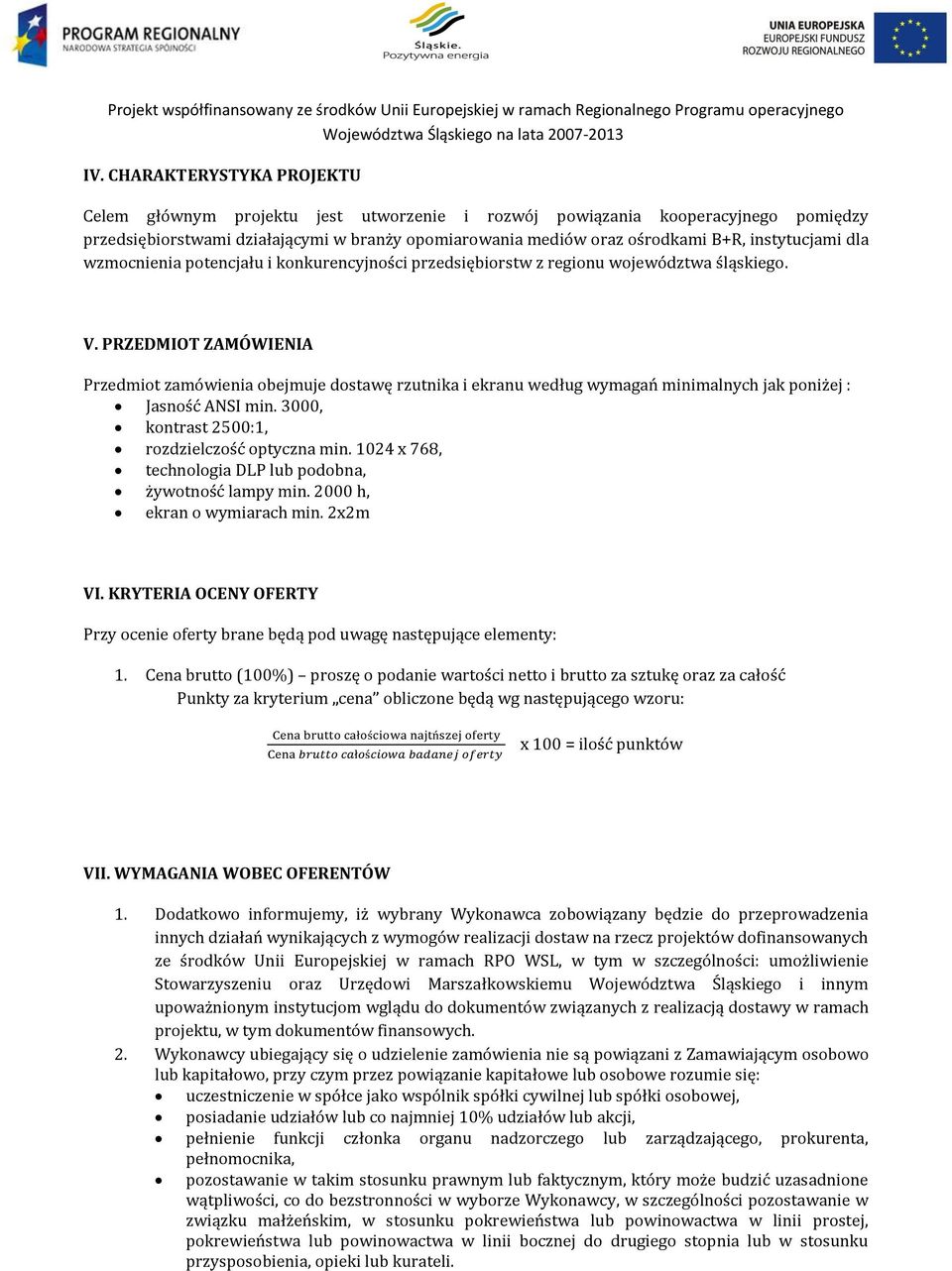 PRZEDMIOT ZAMÓWIENIA Przedmiot zamówienia obejmuje dostawę rzutnika i ekranu według wymagań minimalnych jak poniżej : Jasność ANSI min. 3000, kontrast 2500:1, rozdzielczość optyczna min.