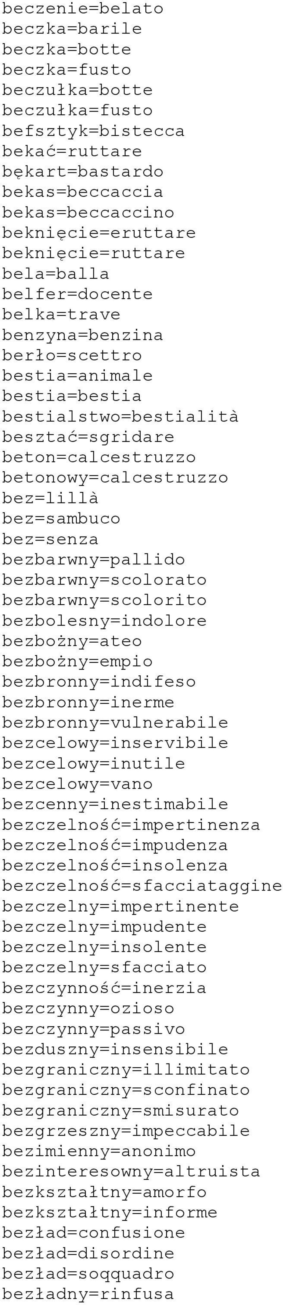 bez=lillà bez=sambuco bez=senza bezbarwny=pallido bezbarwny=scolorato bezbarwny=scolorito bezbolesny=indolore bezbożny=ateo bezbożny=empio bezbronny=indifeso bezbronny=inerme bezbronny=vulnerabile